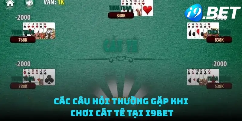 Các câu hỏi thường gặp khi chơi Cát Tê tại i9bet
