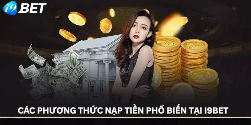 Các phương thức nạp tiền phổ biến tại i9Bet