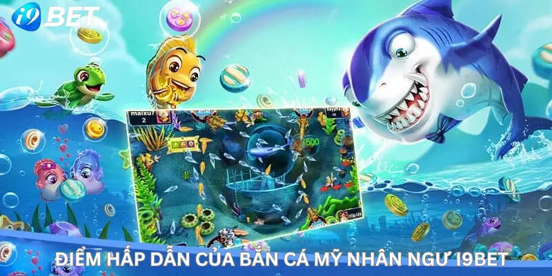 Điểm hấp dẫn của bắn cá mỹ nhân ngư i9Bet