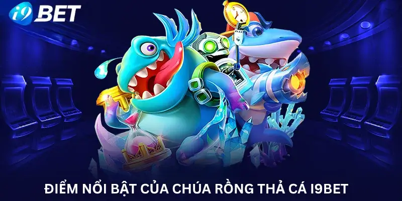 Điểm nổi bật của Chúa Rồng Thả Cá i9Bet