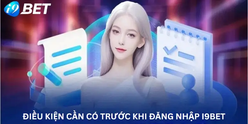 Điều Kiện Cần Có Trước Khi Đăng Nhập i9Bet