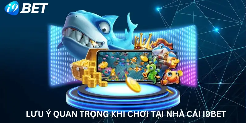 Lưu ý quan trọng khi chơi tại nhà cái i9Bet