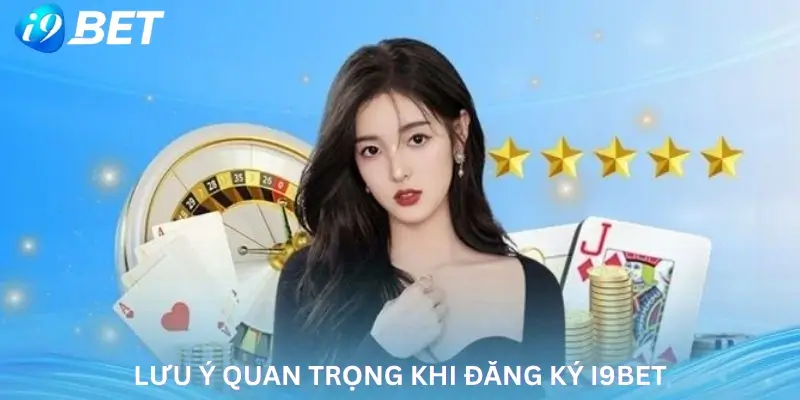 Lưu ý quan trọng khi đăng ký i9Bet