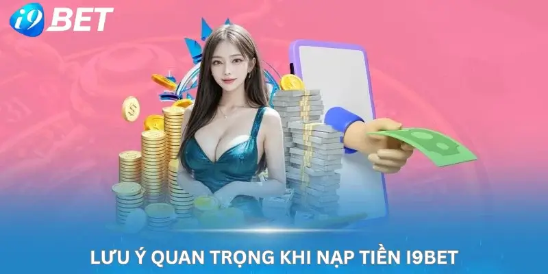 Lưu ý quan trọng khi nạp tiền i9Bet