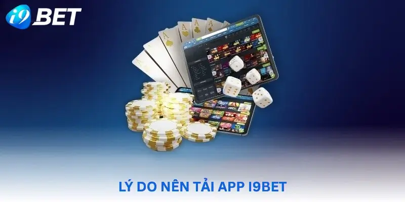 Lý do nên Tải App i9Bet