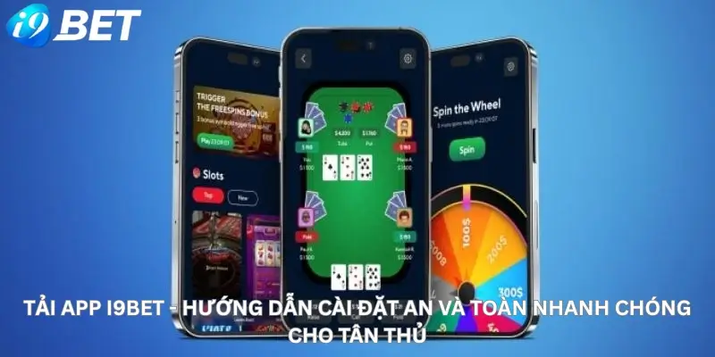 Tải App i9Bet - Hướng Dẫn Cài Đặt An Và Toàn Nhanh Chóng Cho Tân Thủ